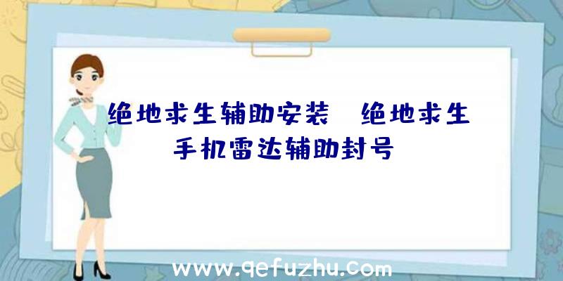 「绝地求生辅助安装」|绝地求生手机雷达辅助封号